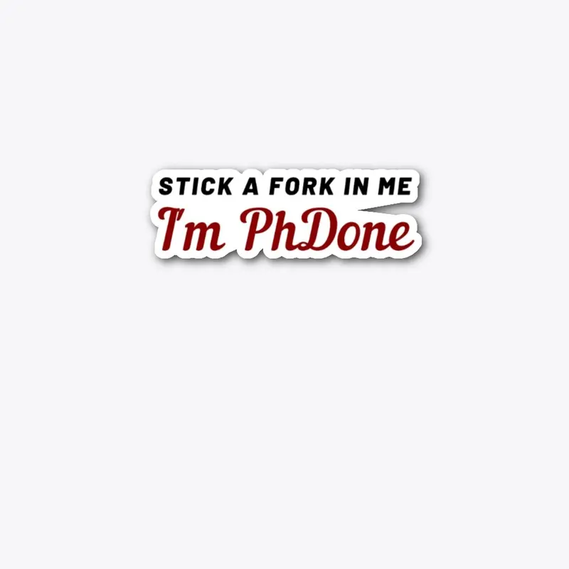 Stick A Fork In Me - I'm PhDone